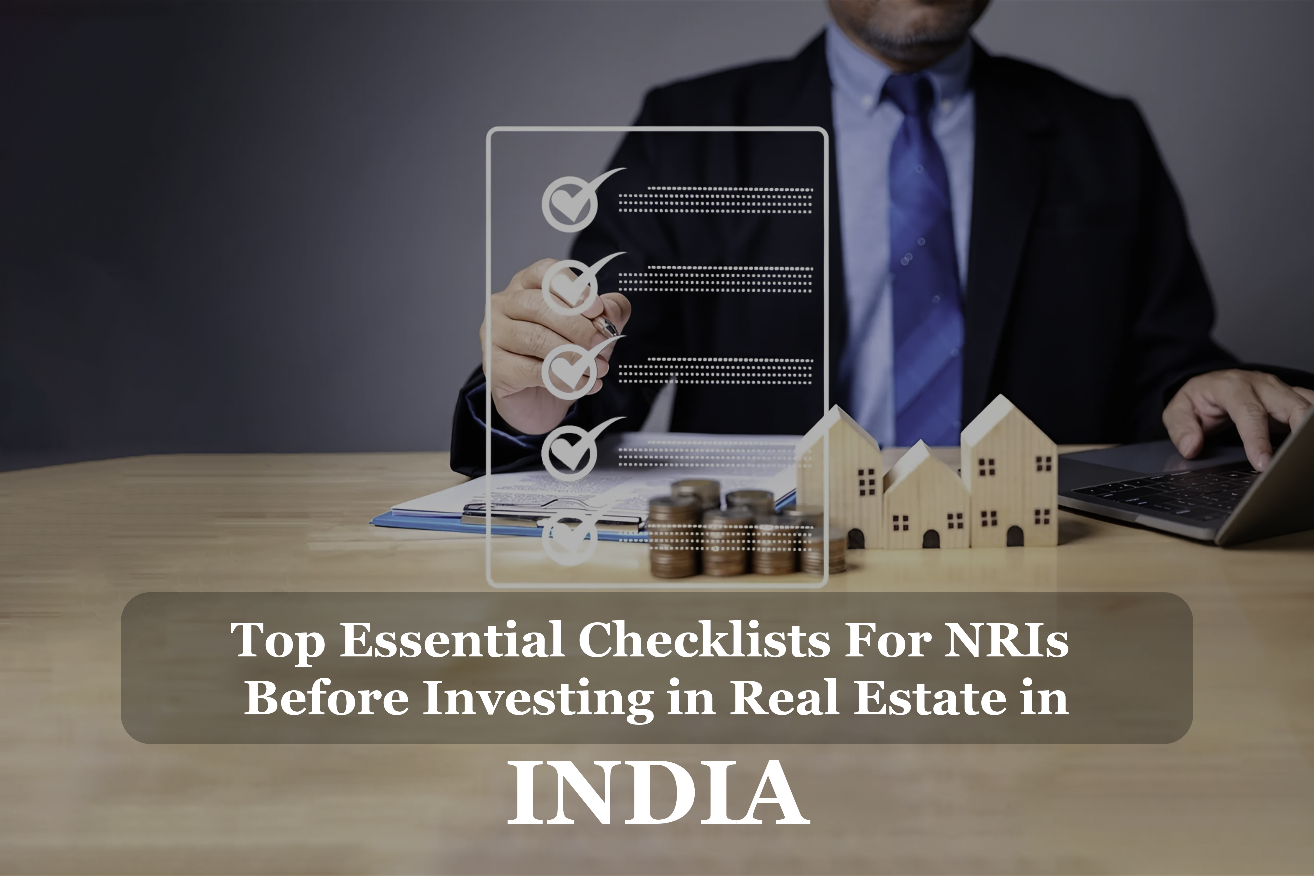 Checklists For NRIs Before Investing in Real Estate in India